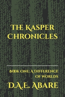 The Kasper Chronicles: Book One: A Difference Of Worlds by Abare, D. a. E.