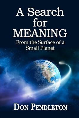 A Search For Meaning: From the Surface of a Small Planet by Pendleton, Don