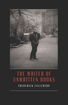 The Writer of Unwritten Books by Fullerton, Frederick