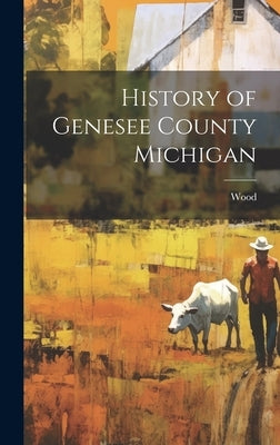 History of Genesee County Michigan by Wood