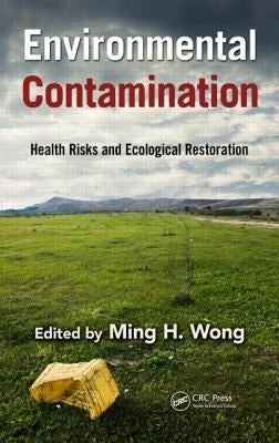 Environmental Contamination: Health Risks and Ecological Restoration by Wong, Ming Hung