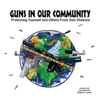 Guns In Our Community: Protecting Yourself and Others From Gun Violence by Lewis, Robin A.