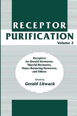 Receptor Purification: Receptors for Steroid Hormones, Thyroid Hormones, Water-Balancing Hormones, and Others by Litwack, Gerald