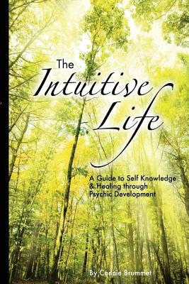 The Intuitive Life: A Guide to Self Knowledge and Healing through Psychic Development by Brummet, Connie