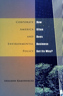Corporate America and Environmental Policy: How Often Does Business Get Its Way? by Kamieniecki, Sheldon