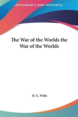 The War of the Worlds the War of the Worlds by Wells, H. G.