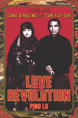 Love and Revolution: A Novel about Song Qingling and Sun Yat-Sen by Lu, Ping