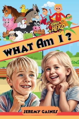 What Am I ?: Amazing, Difficult But Fun Riddles and Brainteasers For Kids featuring Cute Animals and Superheroes and Space. by Gaines, Jeremy