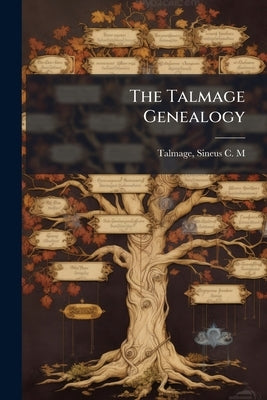 The Talmage Genealogy by Talmage, Sineus C. M. 1828- [From Old C.