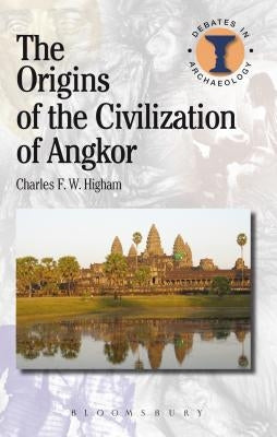 The Origins of the Civilization of Angkor by Higham, Charles