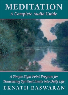 Meditation: A Complete Audio Guide: A Simple Eight Point Program for Translating Spiritual Ideals Into Daily Life by Easwaran, Eknath