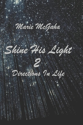 Shine His Light 2: Directions In Life by McGaha, Marie