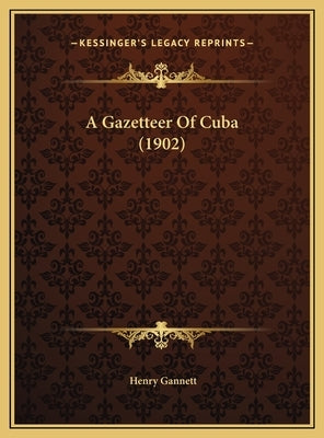 A Gazetteer Of Cuba (1902) by Gannett, Henry