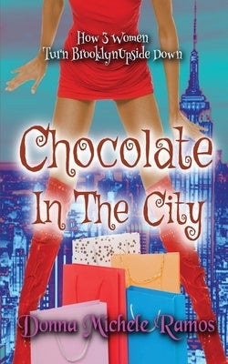 Chocolate in the City: What happens when Sex in the City and Girls Trip have a baby? by Ramos, Donna Michele