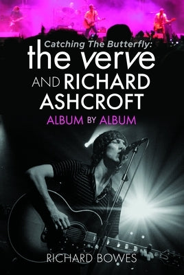 Catching the Butterfly: The Verve and Richard Ashcroft: Album by Album by Bowes, Richard