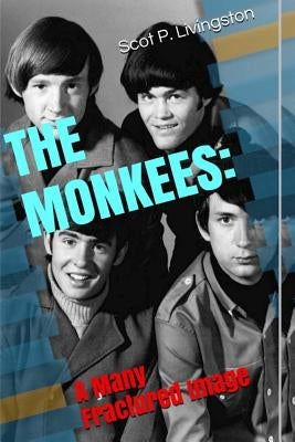 The Monkees: A Many Fractured Image by Livingston, Scot P.