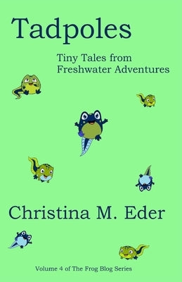 Tadpoles: Tiny Tales from Freshwater Adventures by Eder, Christina