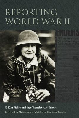 Reporting World War II by Piehler, G. Kurt