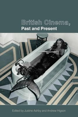 British Cinema, Past and Present by Ashby, Justine