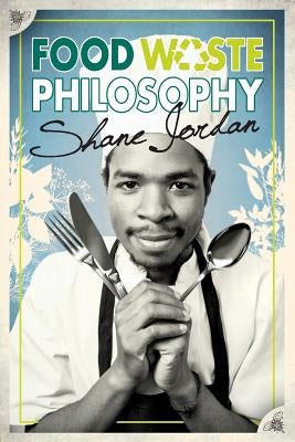 Food Waste Philosophy by Jordan, Shane