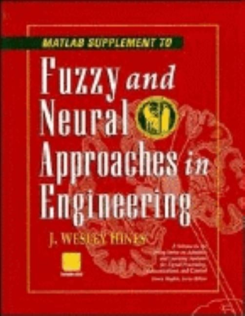 MATLAB Supplement to Fuzzy and Neural Approaches in Engineering by Hines, J. Wesley