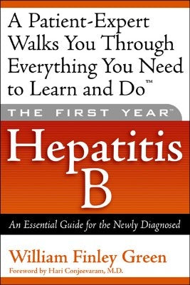 The First Year: Hepatitis B: An Essential Guide for the Newly Diagnosed by Green, William Finley