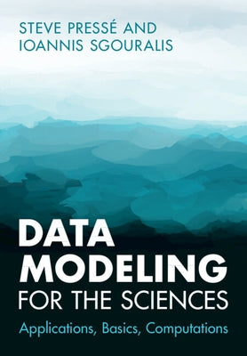 Data Modeling for the Sciences: Applications, Basics, Computations by Pressé, Steve