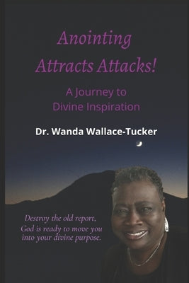 Anointing Attracts Attacks: A Journey to Divine Inspiration by Wallace-Tucker, Wanda