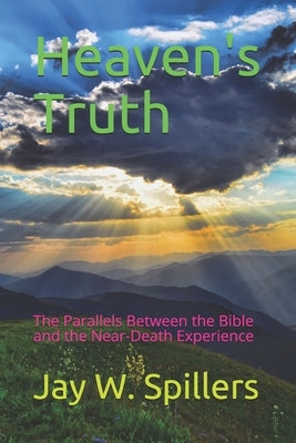 Heaven's Truth: The Parallels Between the Bible and the Near-Death Experience by Spillers, Jay W.