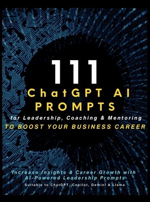 111 ChatGPT AI Prompts for Leadership, Coaching & Mentoring to Boost Your Business Career: Increase Insights & Career Growth with AI-Powered Leadershi by Vasquez, Mauricio