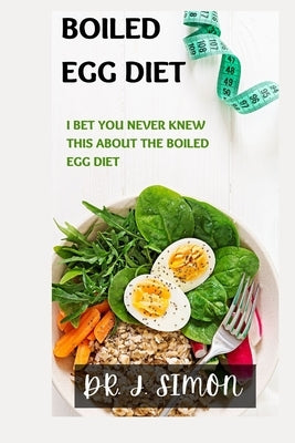 Boiled Egg Diet: I Bet You Never Knew This about the Boiled Egg Diet by Simon, J.