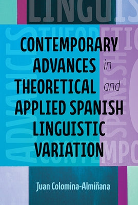 Contemporary Advances in Theoretical and Applied Spanish Linguistic Variation by Colomina-Almiñana, Juan J.