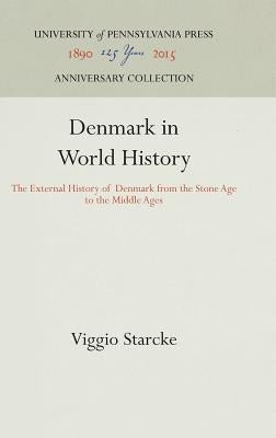 Denmark in World History: The External History of Denmark from the Stone Age to the Middle Ages by Starcke, Viggio