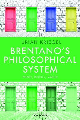 Brentano's Philosophical System: Mind, Being, Value by Kriegel, Uriah
