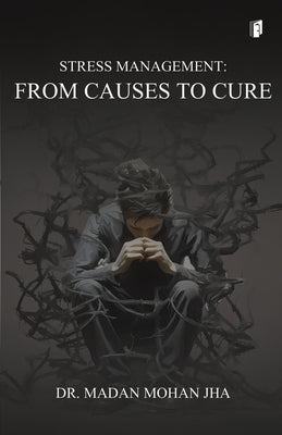 "Stress Management - From Causes to Cure" by Jha, Madan Mohan