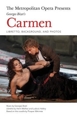 The Metropolitan Opera Presents: Georges Bizet's Carmen: Libretto, Background and Photos by Bizet, Georges