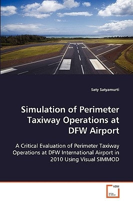 Simulation of Perimeter Taxiway Operations at DFW Airport by Satyamurti, Saty