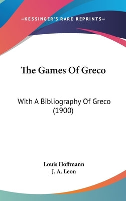 The Games Of Greco: With A Bibliography Of Greco (1900) by Hoffmann, Louis