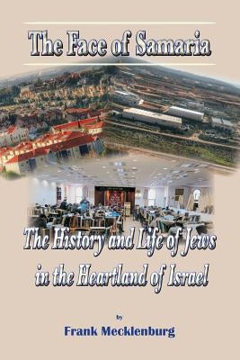 The Face of Samaria: The History and Life of Jews in the Heartland of Israel by Mecklenburg, Frank
