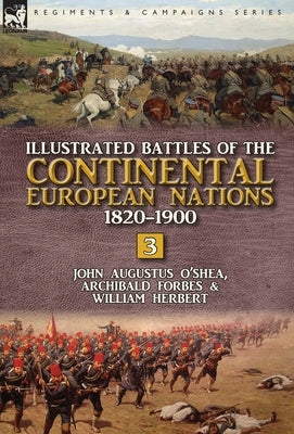 Illustrated Battles of the Continental European Nations 1820-1900: Volume 3 by O'Shea, John Augustus