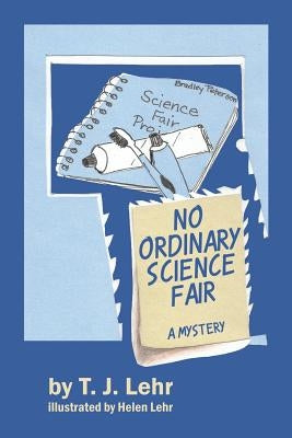No Ordinary Science Fair: A Mystery by Lehr, T. J.