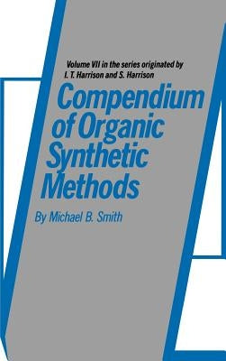 Compendium of Organic Synthetic Methods, Volume 7 by Smith, Michael B.