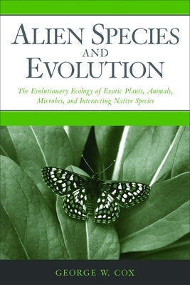 Alien Species and Evolution: The Evolutionary Ecology of Exotic Plants, Animals, Microbes, and Interacting Native Species by Cox, George W.