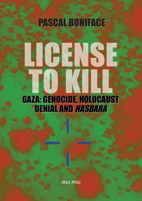 License to Kill: Gaza: Genocide, Holocaust Denial and Hasbara by Boniface, Pascal