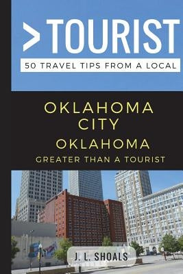 Greater Than a Tourist - Oklahoma City Oklahoma USA: 50 Travel Tips from a Local by Tourist, Greater Than a.