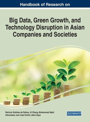 Handbook of Research on Big Data, Green Growth, and Technology Disruption in Asian Companies and Societies by Ordonez de Pablos, Patricia