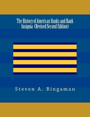The History of American Ranks and Rank Insignia (Second Edition) by Bingaman, Steven A.