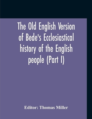 The Old English Version Of Bede'S Ecclesiastical History Of The English People (Part I) by Miller, Thomas