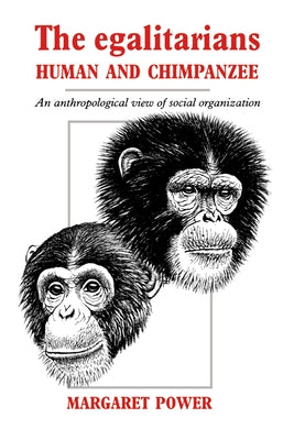 The Egalitarians - Human and Chimpanzee: An Anthropological View of Social Organization by Power, Margaret