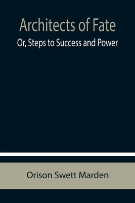 Architects of Fate; Or, Steps to Success and Power by Swett Marden, Orison